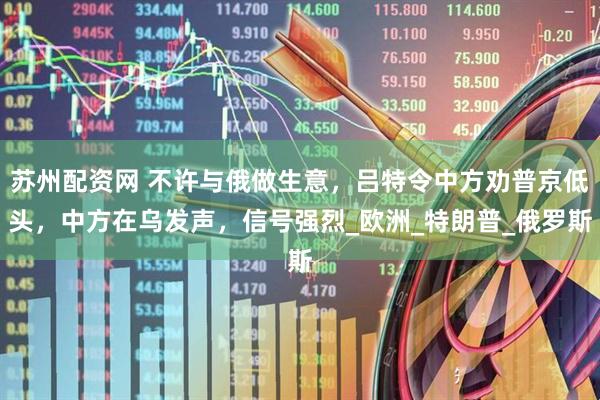 苏州配资网 不许与俄做生意，吕特令中方劝普京低头，中方在乌发声，信号强烈_欧洲_特朗普_俄罗斯