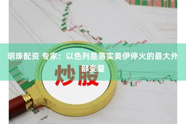 明珠配资 专家：以色列是落实美伊停火的最大外部变量